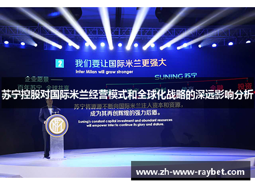 苏宁控股对国际米兰经营模式和全球化战略的深远影响分析 苏宁控股对国际米兰经营模式和全球化战略的深远影响分析