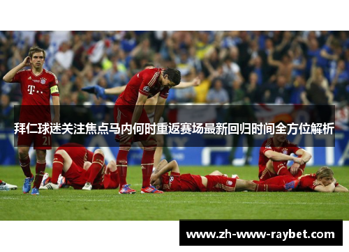 拜仁球迷关注焦点马内何时重返赛场最新回归时间全方位解析 拜仁球迷关注焦点马内何时重返赛场最新回归时间全方位解析