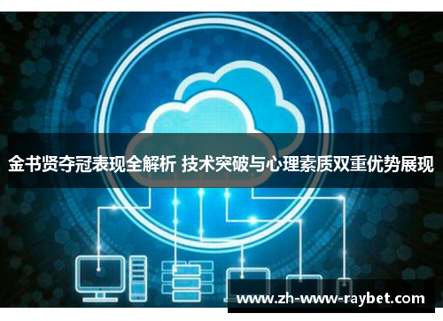 金书贤夺冠表现全解析 技术突破与心理素质双重优势展现 金书贤夺冠表现全解析 技术突破与心理素质双重优势展现