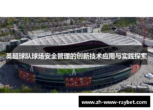 英超球队球场安全管理的创新技术应用与实践探索