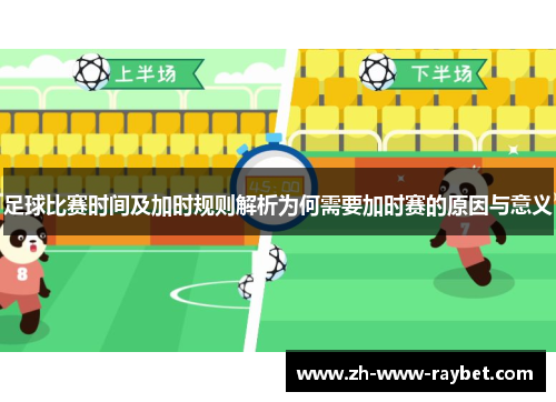 足球比赛时间及加时规则解析为何需要加时赛的原因与意义