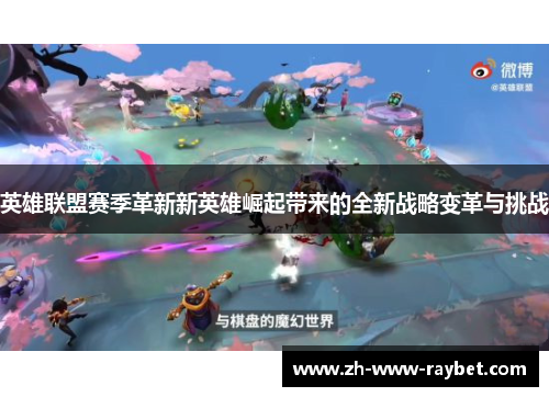 英雄联盟赛季革新新英雄崛起带来的全新战略变革与挑战