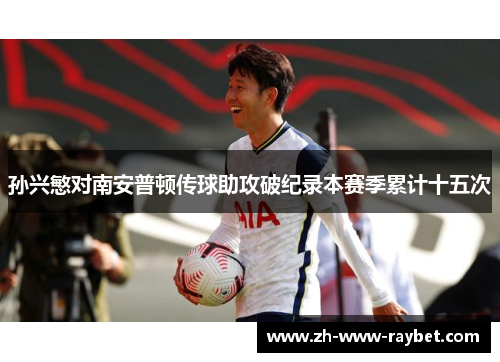 孙兴慜对南安普顿传球助攻破纪录本赛季累计十五次
